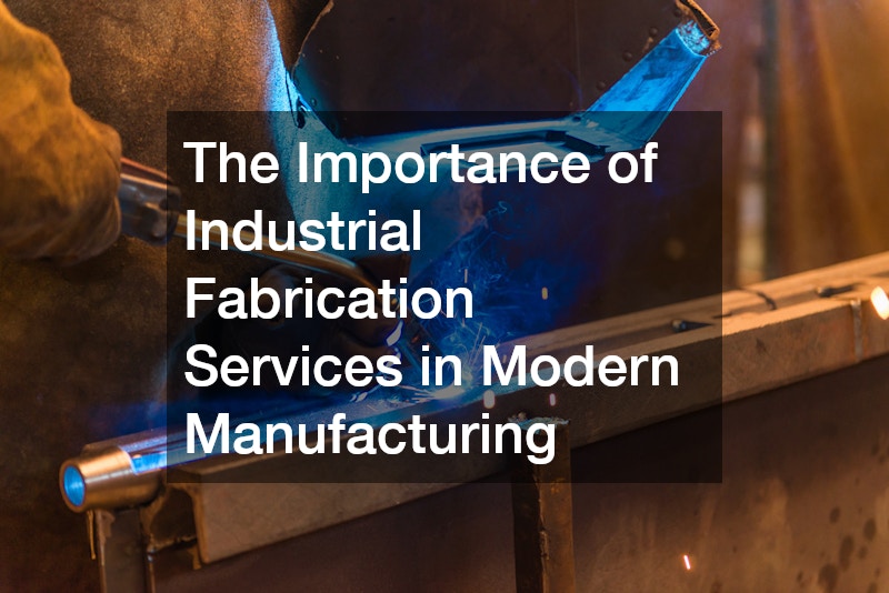 The Importance of Industrial Fabrication Services in Modern Manufacturing